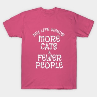 MY LIFE NEEDS MORE CATS & FEWER PEOPLE T-Shirt